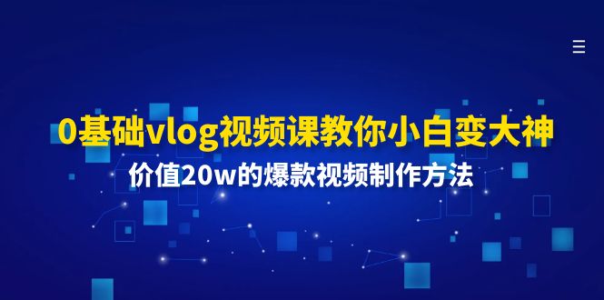 0基础vlog视频课教你小白变大神：价值20w的爆款视频制作方法-万象聊项目