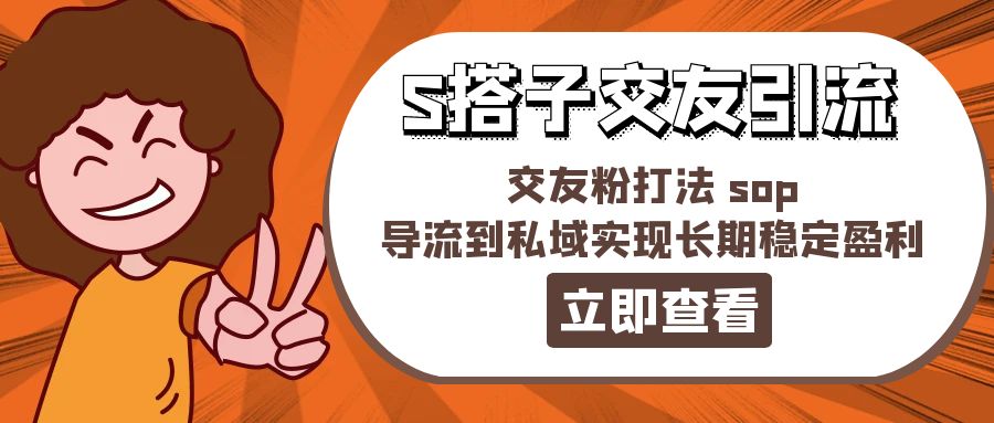 （11548期）某收费888-S搭子交友引流，交友粉打法 sop，导流到私域实现长期稳定盈利-万象聊项目