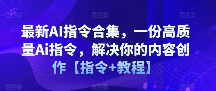 最新AI指令合集，一份高质量Ai指令，解决你的内容创作【指令+教程】-万象聊项目