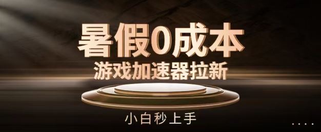 暑假0成本游戏加速器拉新，小白秒上手，无需投资【揭秘】-万象聊项目