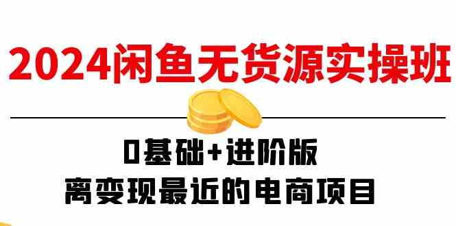 2024闲鱼无货源实操班：0基础+进阶版，离变现最近的电商项目（15节）-万象聊项目