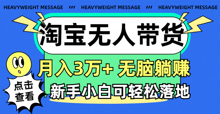（11574期）淘宝无人带货3.0高收益玩法，月入3万+，无脑躺赚，新手小白可落地实操-万象聊项目