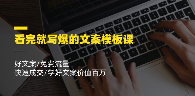 看完就写爆的文案模板课，好文案/免费流量/快速成交/学好文案价值百万-万象聊项目