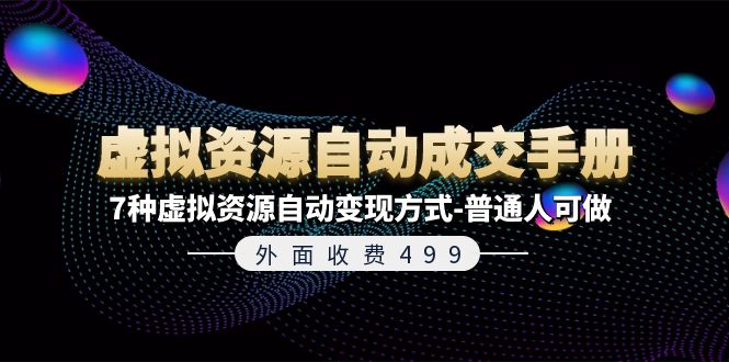 （11607期）外面收费499《虚拟资源自动成交手册》7种虚拟资源自动变现方式-普通人可做-万象聊项目