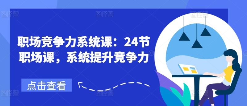 职场竞争力系统课：24节职场课，系统提升竞争力-万象聊项目