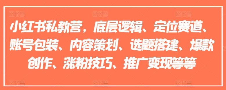 小红书私教营，底层逻辑、定位赛道、账号包装、内容策划、选题搭建、爆款创作、涨粉技巧、推广变现等等-万象聊项目