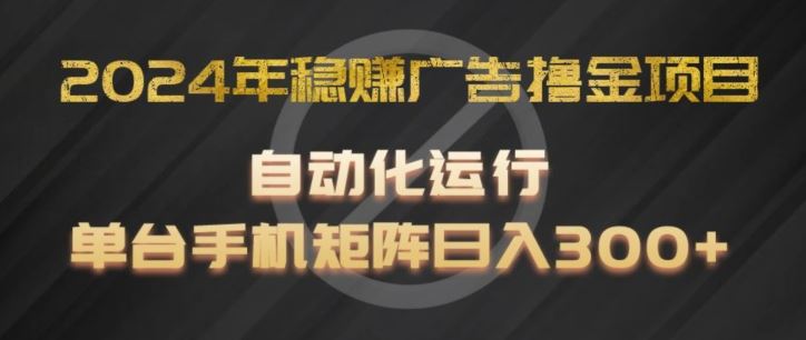 2024年稳赚广告撸金项目，全程自动化运行，单台手机就可以矩阵操作，日入300+【揭秘】-万象聊项目