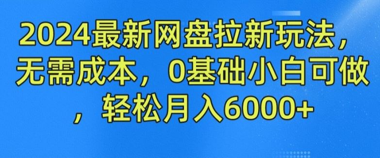 2024最新网盘拉新玩法，无需成本，0基础小白可做，轻松月入6000+【揭秘】-万象聊项目