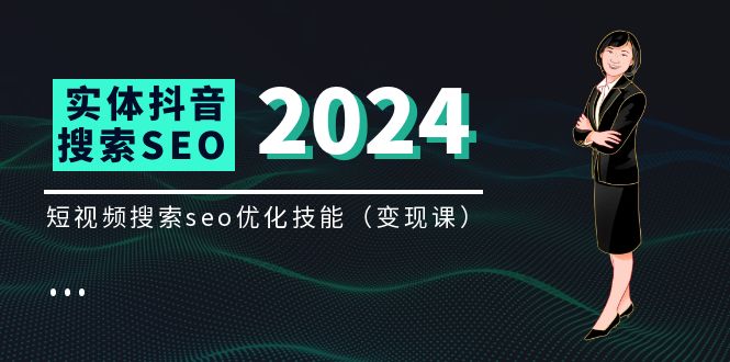 （11635期）实体 抖音搜索（抖音SEO）变现课，短视频搜索seo优化技能（8节视频课）-万象聊项目