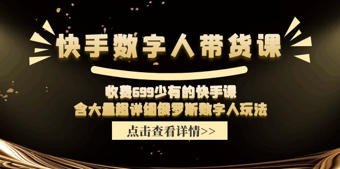收费699少有的快手数字人带货课，含大量超详细俄罗斯数字人玩法-万象聊项目