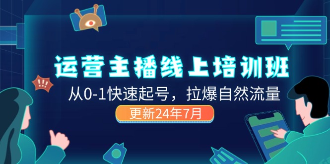 （11672期）2024运营 主播线上培训班，从0-1快速起号，拉爆自然流量 (更新24年7月)-万象聊项目