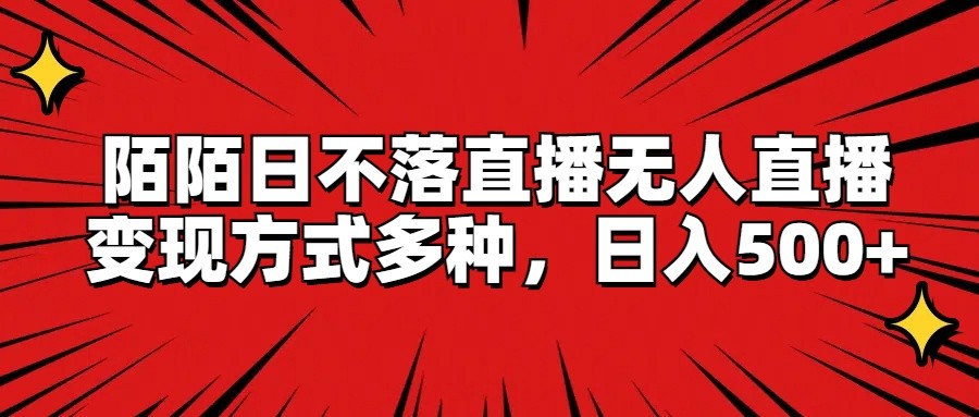 陌陌日不落直播无人直播，变现方式多种，日入500+-万象聊项目