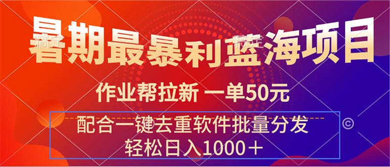（11694期）暑期最暴利蓝海项目 作业帮拉新 一单50元 配合一键去重软件批量分发-万象聊项目