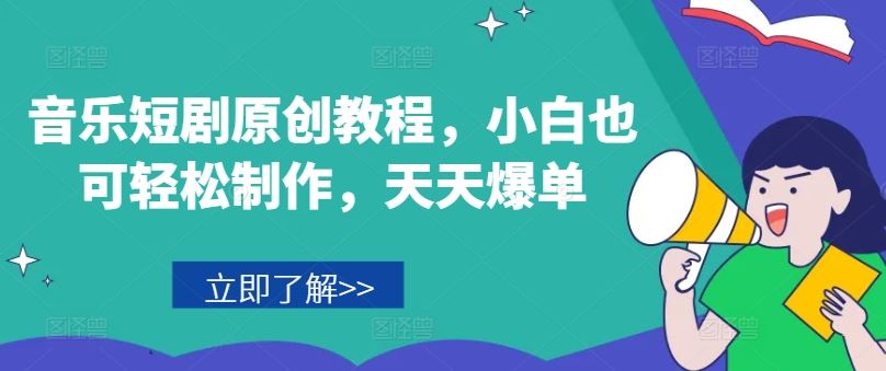 音乐短剧原创教程，小白也可轻松制作，天天爆单-万象聊项目