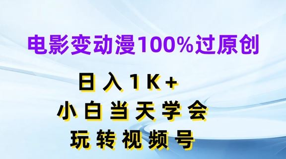 电影变动漫100%过原创，日入1K+，小白当天学会，玩转视频号【揭秘】-万象聊项目