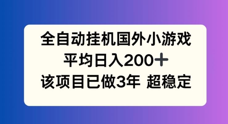 全自动挂机国外小游戏，平均日入200+，此项目已经做了3年 稳定持久【揭秘】-万象聊项目