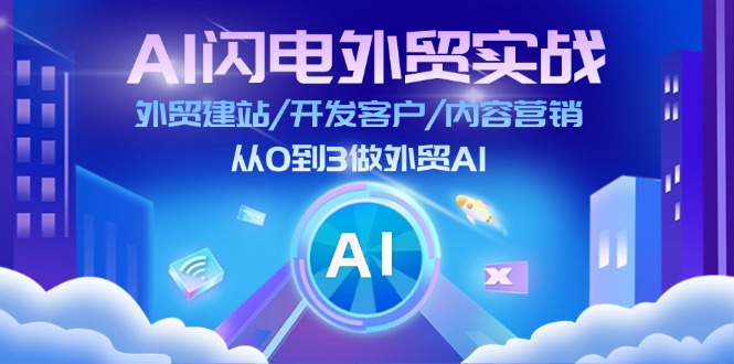 （11780期）AI 闪电外贸实战：外贸建站/开发客户/内容营销/从0到3做外贸AI-更新至75节-万象聊项目