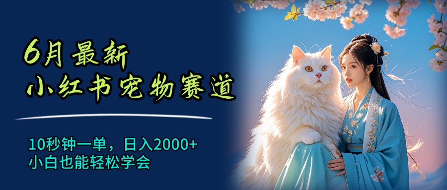 （11771期）6月最新小红书宠物赛道，10秒钟一单，日入2000+，小白也能轻松学会-万象聊项目