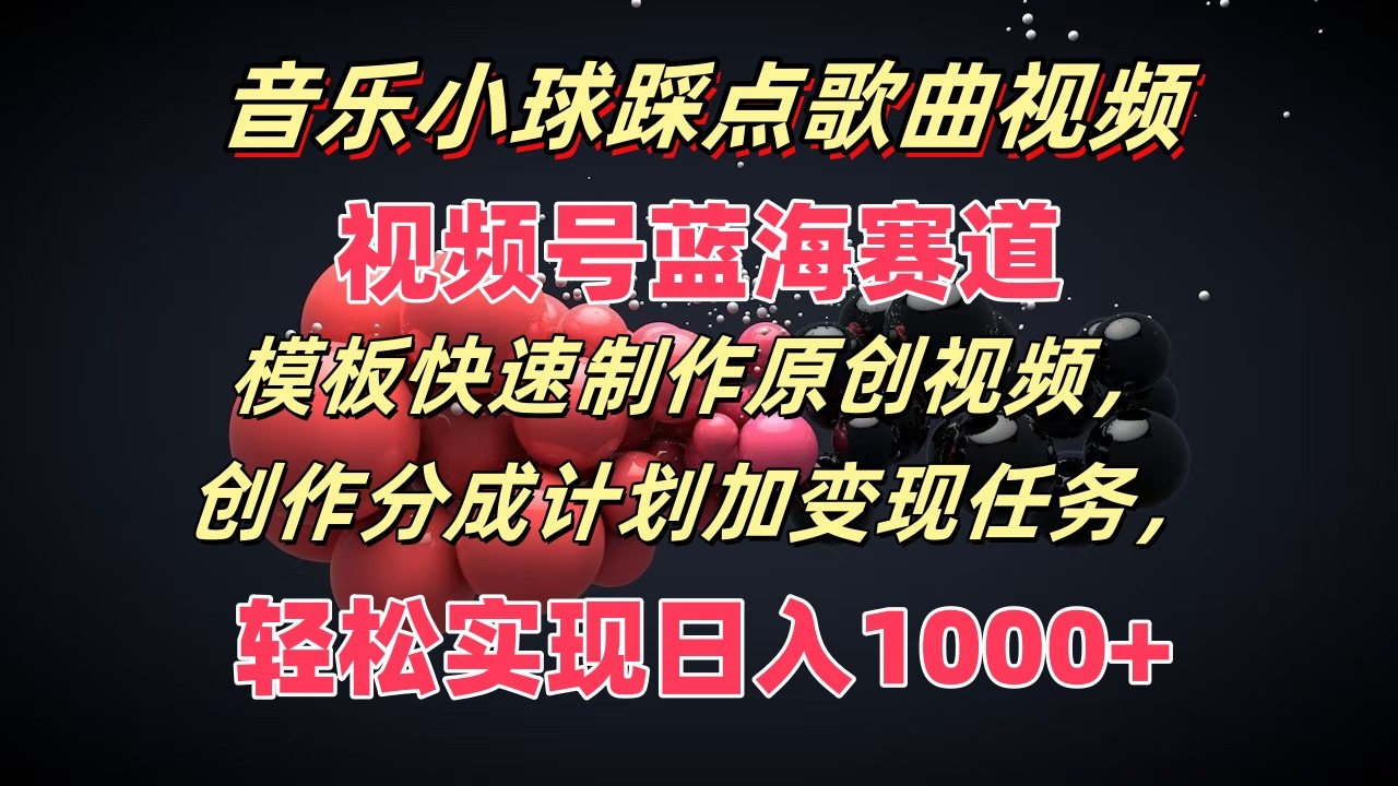 音乐小球踩点歌曲视频，视频号蓝海赛道，模板快速制作原创视频，分成计划加变现任务-万象聊项目