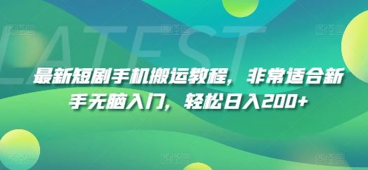 最新短剧手机搬运教程，非常适合新手无脑入门，轻松日入200+-万象聊项目