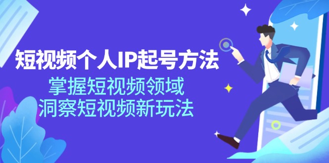 （11825期）短视频个人IP起号方法，掌握 短视频领域，洞察 短视频新玩法（68节完整）-万象聊项目