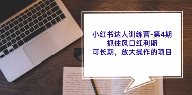 （11837期）小红书达人训练营-第4期：抓住风口红利期，可长期，放大操作的项目-万象聊项目