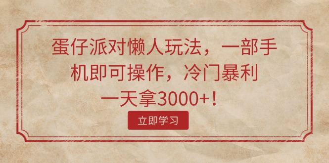（11867期）蛋仔派对懒人玩法，一部手机即可操作，冷门暴利，一天拿3000+！-万象聊项目