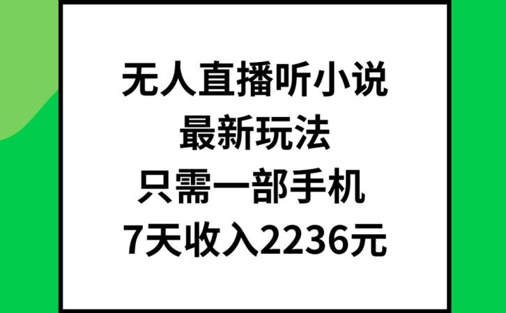 无人直播听小说最新玩法，只需一部手机，7天收入2236元【揭秘】-万象聊项目
