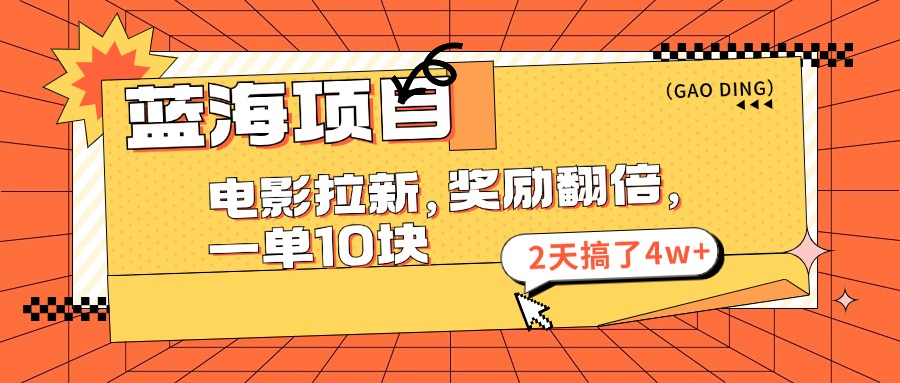 （11930期）蓝海项目，电影拉新，奖励翻倍，一单10元，2天搞了4w+-万象聊项目