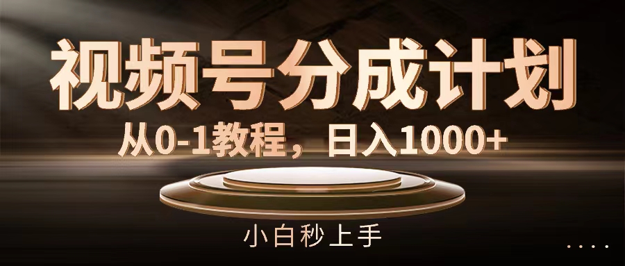 （11931期）视频号分成计划，从0-1教程，日入1000+-万象聊项目