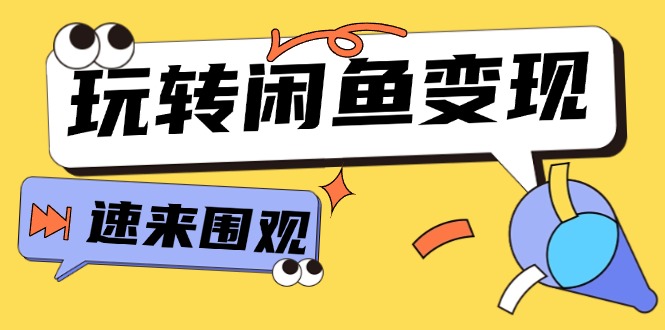 （11933期）从0到1系统玩转闲鱼变现，教你核心选品思维，提升产品曝光及转化率-15节-万象聊项目