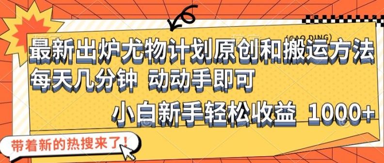 最新出炉尤物计划原创和搬运方法，简单易操作，动动手，小白新手轻松日入1000+【揭秘】-万象聊项目