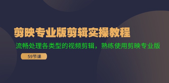 （11969期）剪映专业版剪辑实操教程：流畅处理各类型的视频剪辑，熟练使用剪映专业版-万象聊项目