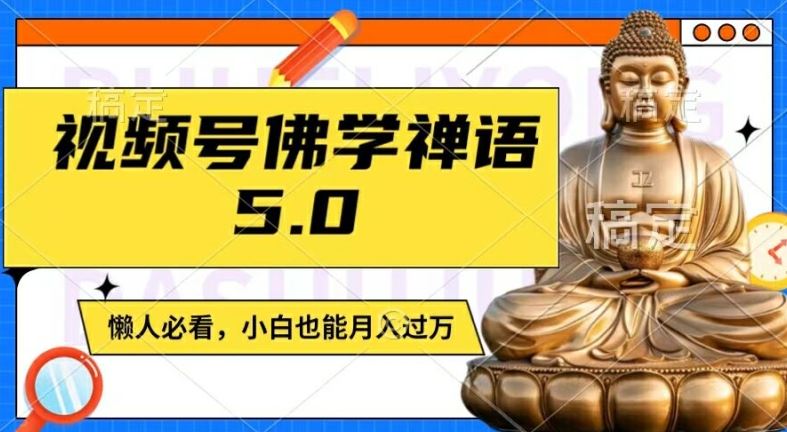 视频号佛学禅语5.0，纯原创视频，每天1-2小时，保底月入过W，适合宝妈、上班族、大学生【揭秘】-万象聊项目