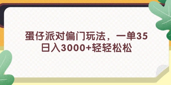 （11995期）蛋仔派对偏门玩法，一单35，日入3000+轻轻松松-万象聊项目
