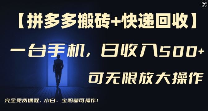 【拼多多搬砖+快递回收】一台手机，日入500+，多号矩阵收益无上限，小白宝妈都可操作-万象聊项目