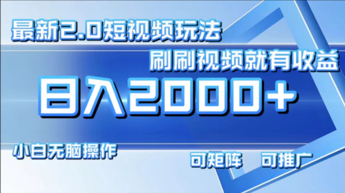 （12011期）最新短视频2.0玩法，刷刷视频就有收益.小白无脑操作，日入2000+-万象聊项目