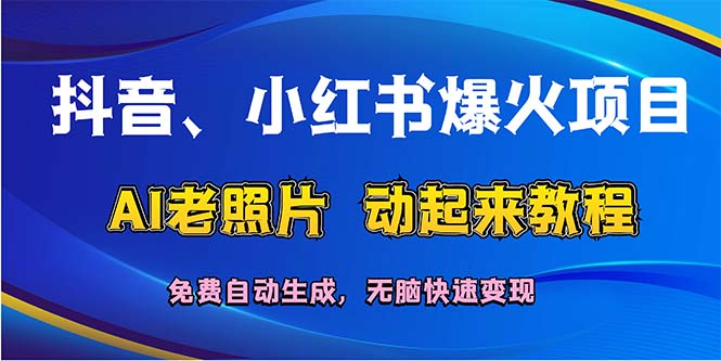 （12065期）抖音、小红书爆火项目：AI老照片动起来教程，免费自动生成，无脑快速变…-万象聊项目