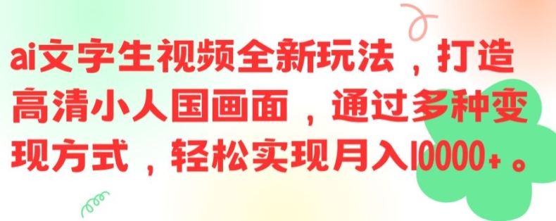 ai文字生视频全新玩法，打造高清小人国画面，通过多种变现方式，轻松实现月入1W+【揭秘】-万象聊项目