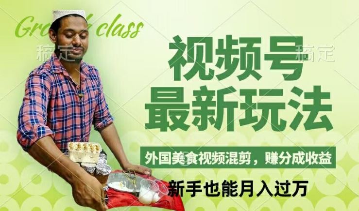 视频号新玩法，外国美食视频混剪，撸分成计划收益，视频制作简单，轻松月入过万【揭秘】-万象聊项目