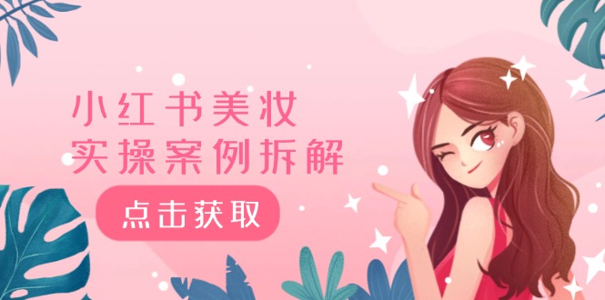 小红书美妆实操案例拆解，深度解读小红书40万粉 8000赞180粉，为什么?-万象聊项目