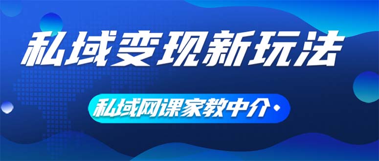 （12089期）私域变现新玩法，网课家教中介，只做渠道和流量，让大学生给你打工、0…-万象聊项目