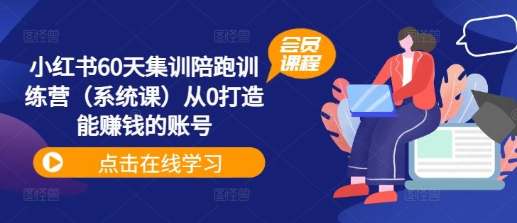 小红书60天集训陪跑训练营（系统课）从0打造能赚钱的账号-万象聊项目