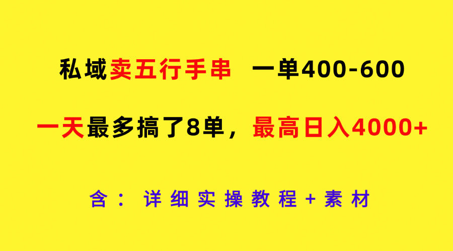 私域卖五行手串，一单400-600，一天最多搞了8单，最高日入4000+-万象聊项目