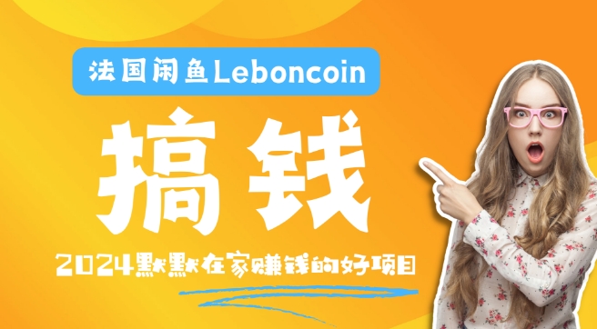 法国闲鱼Leboncoin跨境电商教程：环境邮箱电话解决产品上传及流量，悄悄赚钱-万象聊项目