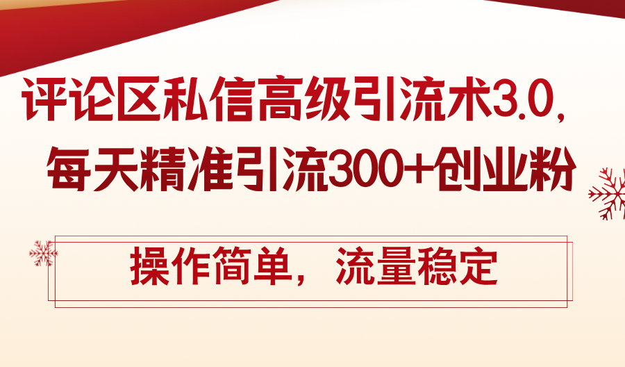 （12145期）评论区私信高级引流术3.0，每天精准引流300+创业粉，操作简单，流量稳定-万象聊项目