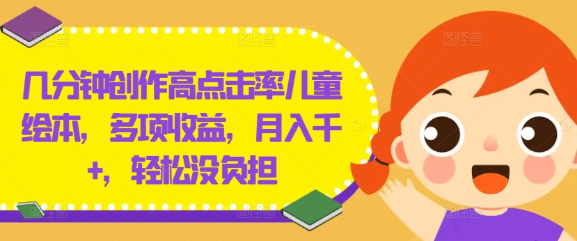 几分钟创作高点击率儿童绘本，多项收益，月入千+，轻松没负担-万象聊项目