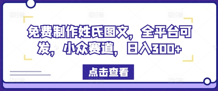 免费制作姓氏图文，全平台可发，小众赛道，日入300+-万象聊项目