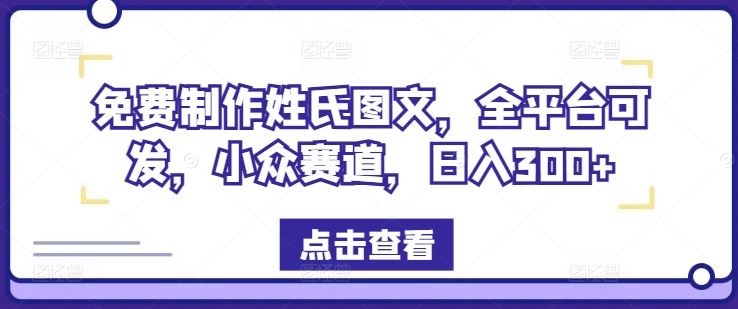 免费制作姓氏图文，全平台可发，小众赛道，日入300+【揭秘】-万象聊项目