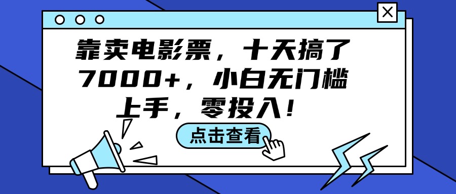 （12161期）靠卖电影票，十天搞了7000+，小白无门槛上手，零投入！-万象聊项目